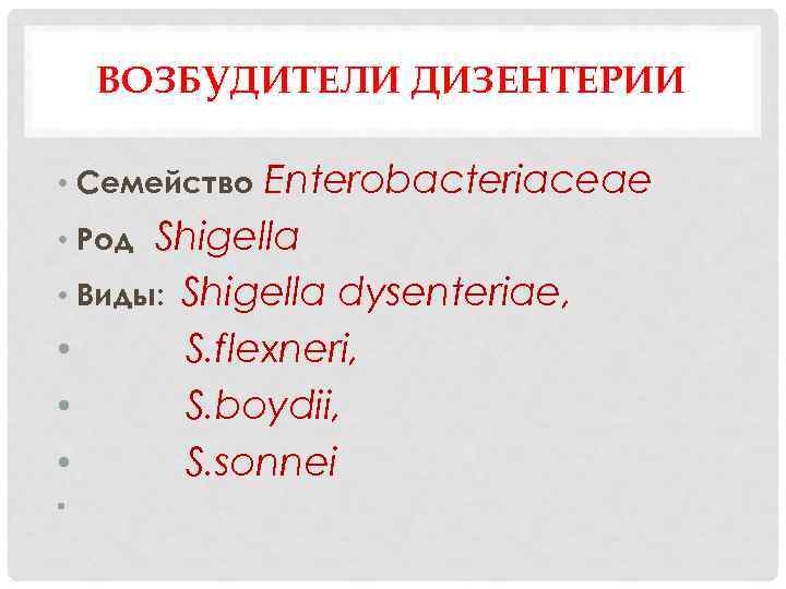 ВОЗБУДИТЕЛИ ДИЗЕНТЕРИИ Enterobacteriaceae • Род Shigella • Виды: Shigella dysenteriae, • S. flexneri, •