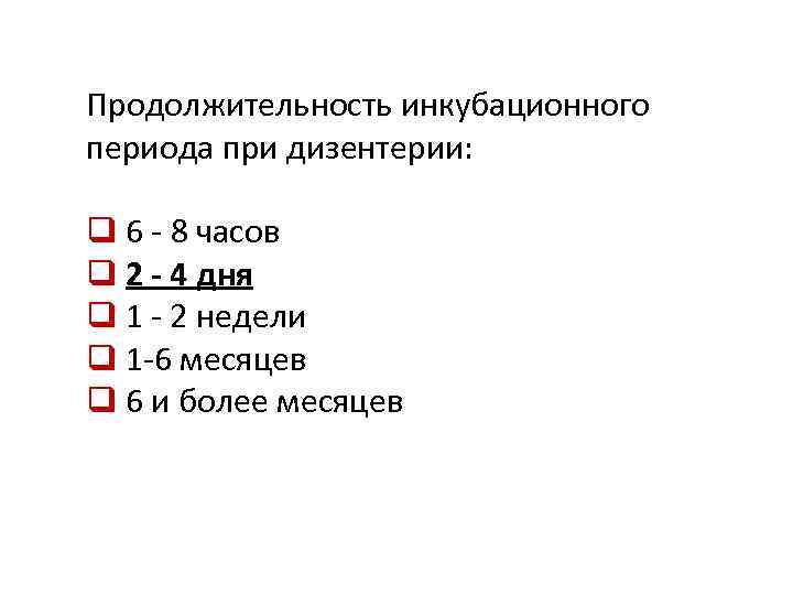 Продолжительность инкубационного периода при дизентерии: q 6 - 8 часов q 2 - 4