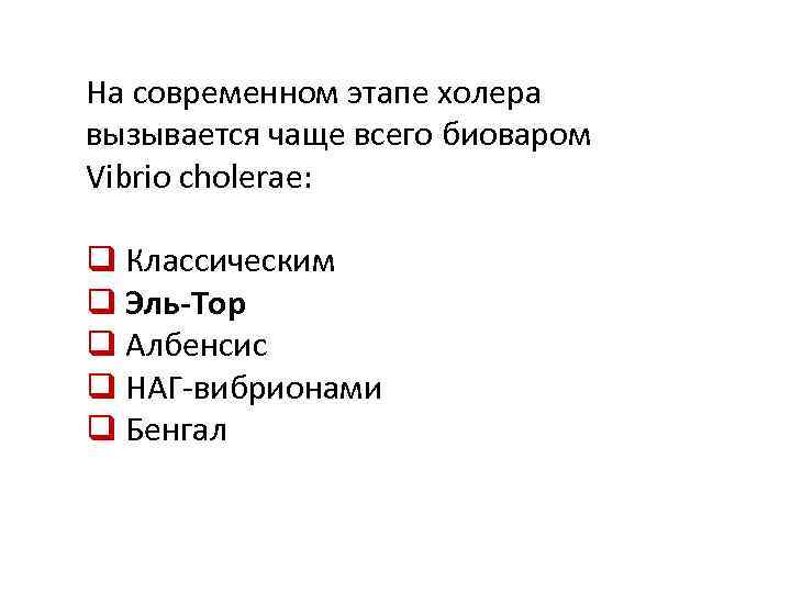 На современном этапе холера вызывается чаще всего биоваром Vibrio cholerae: q Классическим q Эль-Тор