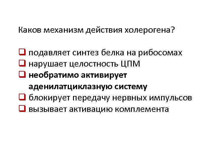 Каков механизм действия холерогена? q подавляет синтез белка на рибосомах q нарушает целостность ЦПМ