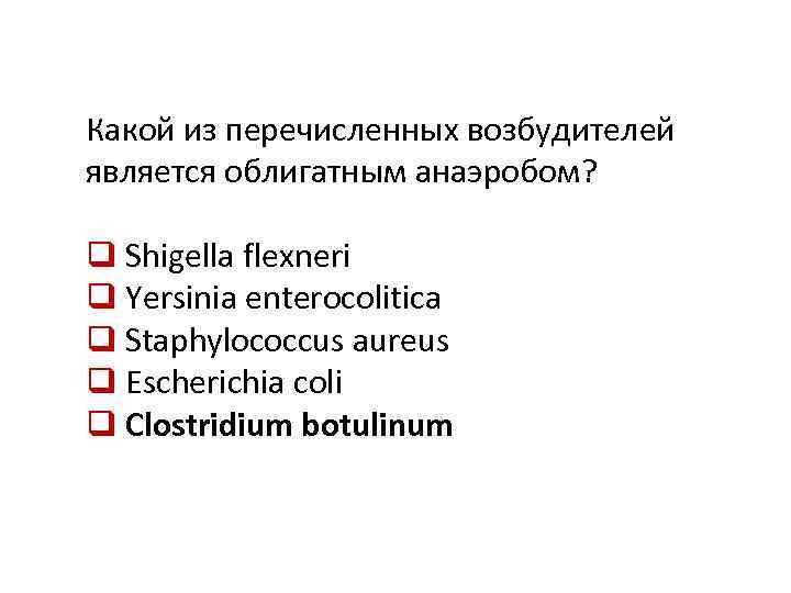 Какой из перечисленных возбудителей является облигатным анаэробом? q Shigella flexneri q Yersinia enterocolitica q