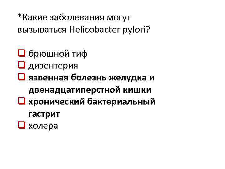 *Какие заболевания могут вызываться Helicobacter pylori? q брюшной тиф q дизентерия q язвенная болезнь