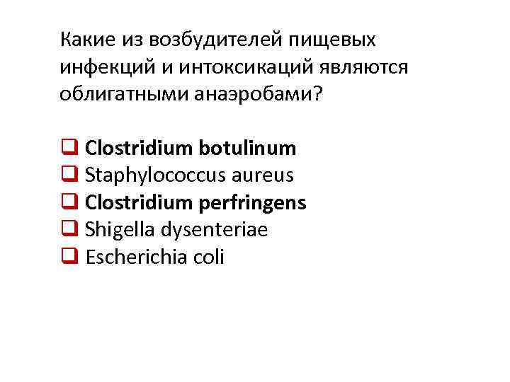 Какие из возбудителей пищевых инфекций и интоксикаций являются облигатными анаэробами? q Clostridium botulinum q