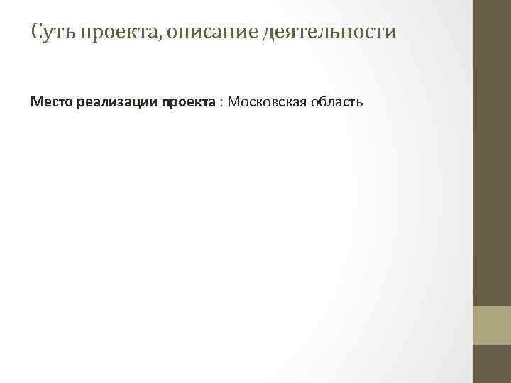 Суть проекта, описание деятельности Место реализации проекта : Московская область 