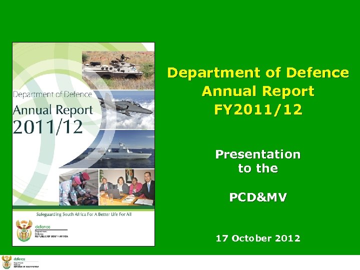 Department of Defence Annual Report FY 2011/12 Presentation to the PCD&MV 17 October 2012