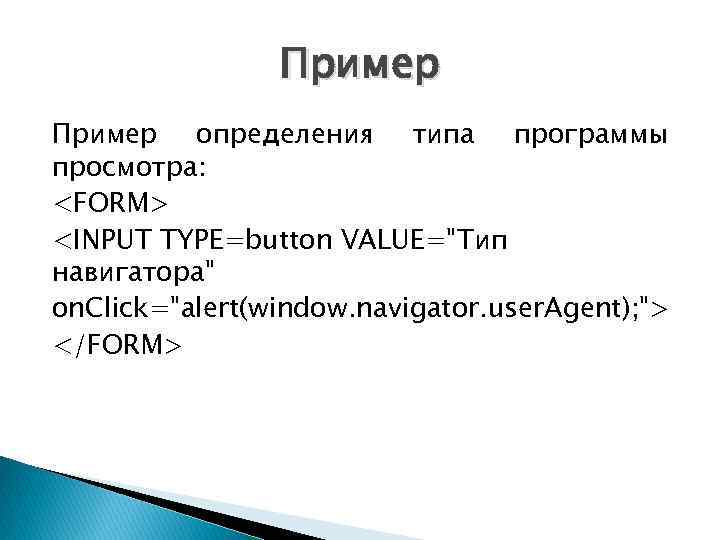 Пример определения типа программы просмотра: <FORM> <INPUT TYPE=button VALUE="Тип навигатора" on. Click="alert(window. navigator. user.