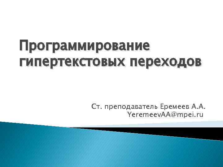 Программирование гипертекстовых переходов Ст. преподаватель Еремеев А. А. Yeremeev. AA@mpei. ru 