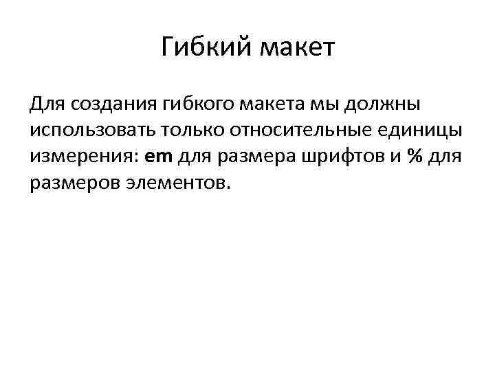 Гибкий макет Для создания гибкого макета мы должны использовать только относительные единицы измерения: em