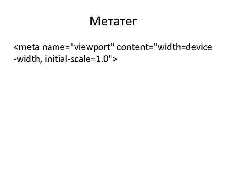 Метатег <meta name="viewport" content="width=device -width, initial-scale=1. 0"> 