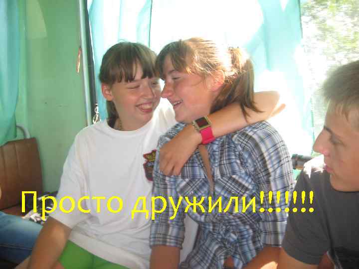 Просто дружили!!!!!!! 