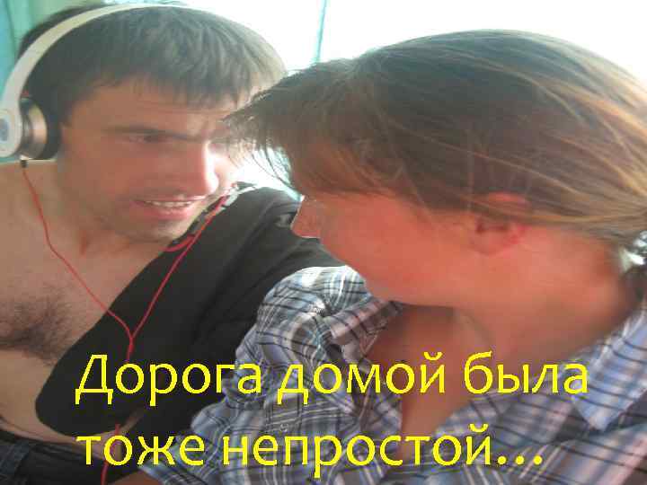 Дорога домой была тоже непростой… 