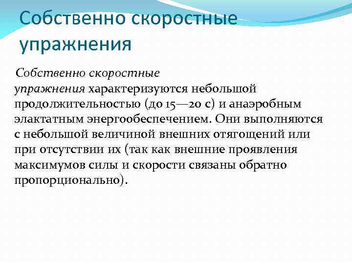 Собственно скоростные упражнения характеризуются небольшой продолжительностью (до 15— 20 с) и анаэробным элактатным энергообеспечением.