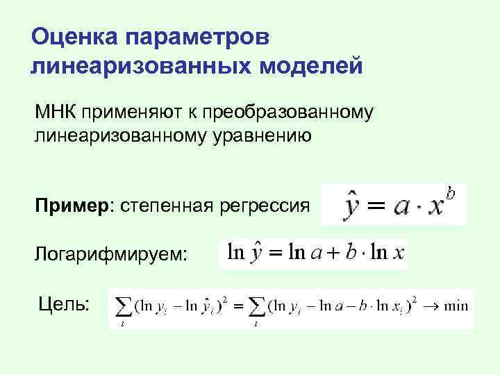 Оценка параметров линеаризованных моделей МНК применяют к преобразованному линеаризованному уравнению Пример: степенная регрессия Логарифмируем: