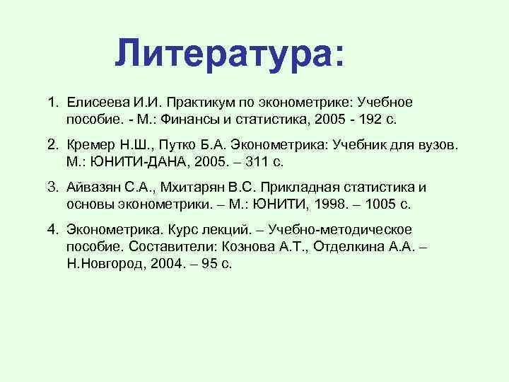 Литература: 1. Елисеева И. И. Практикум по эконометрике: Учебное пособие. - М. : Финансы