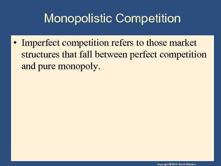 Monopolistic Competition • Imperfect competition refers to those market structures that fall between perfect