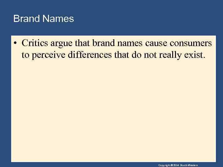 Brand Names • Critics argue that brand names cause consumers to perceive differences that