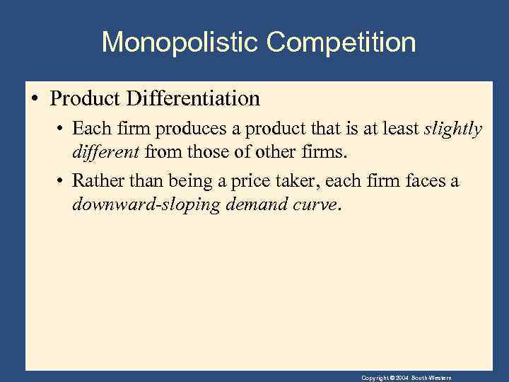 Monopolistic Competition • Product Differentiation • Each firm produces a product that is at