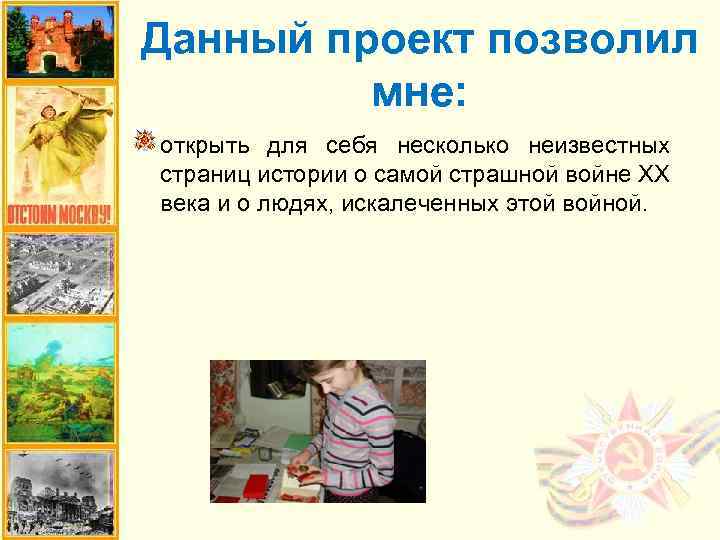 Данный проект позволил мне: открыть для себя несколько неизвестных страниц истории о самой страшной