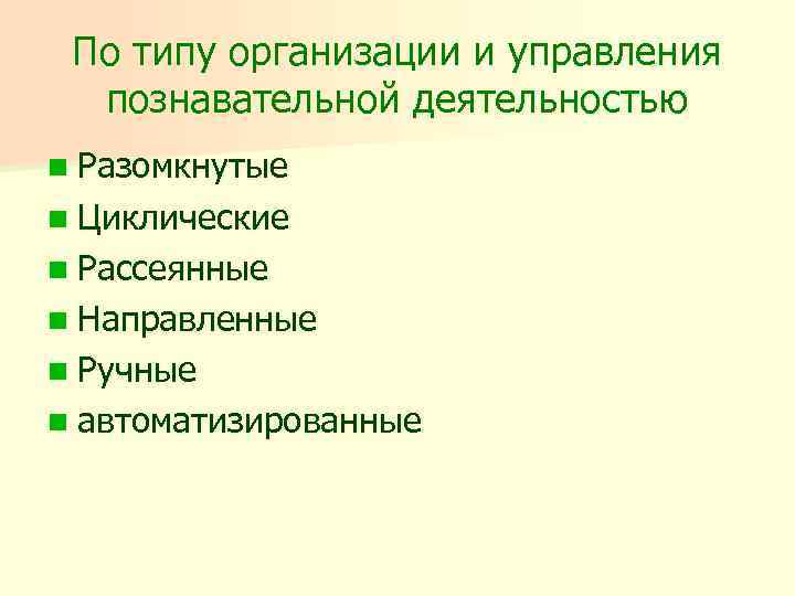 По типу организации и управления познавательной деятельностью n Разомкнутые n Циклические n Рассеянные n