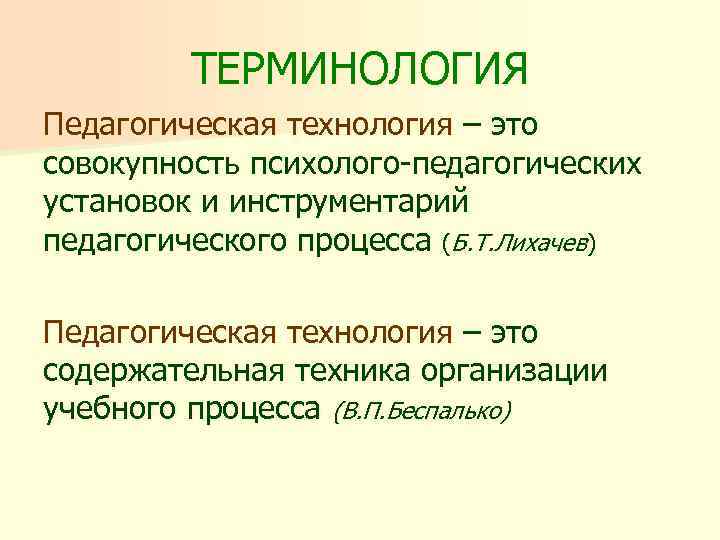 ТЕРМИНОЛОГИЯ Педагогическая технология – это совокупность психолого-педагогических установок и инструментарий педагогического процесса (Б. Т.