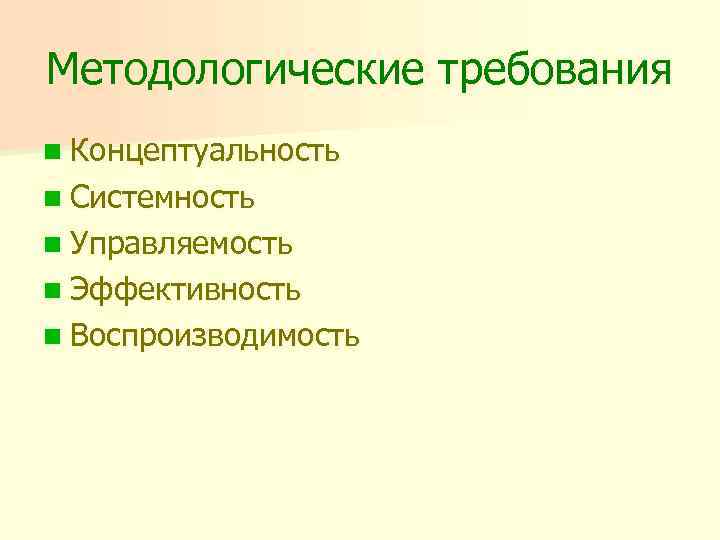 Методологические требования n Концептуальность n Системность n Управляемость n Эффективность n Воспроизводимость 