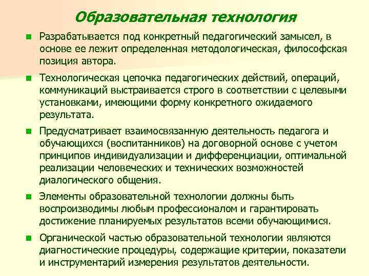 Образовательная технология n Разрабатывается под конкретный педагогический замысел, в основе ее лежит определенная методологическая,