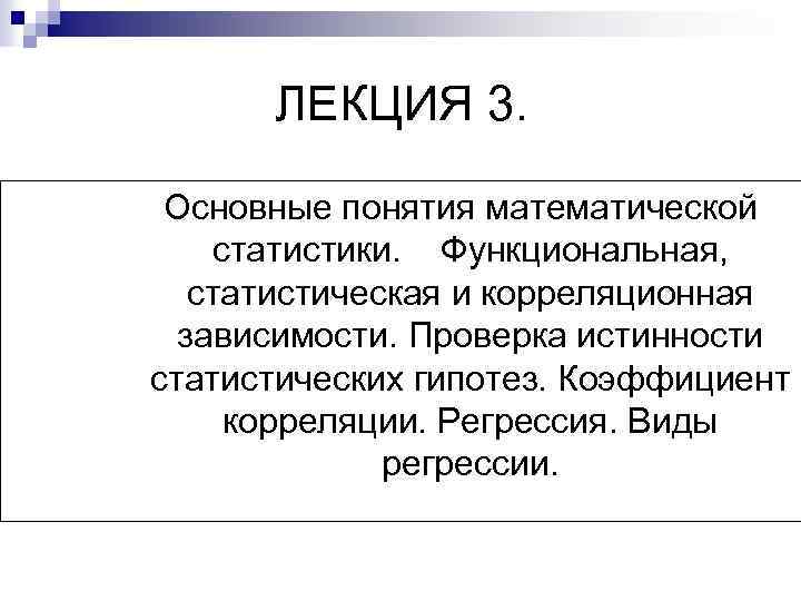 ЛЕКЦИЯ 3. Основные понятия математической статистики. Функциональная, статистическая и корреляционная зависимости. Проверка истинности статистических