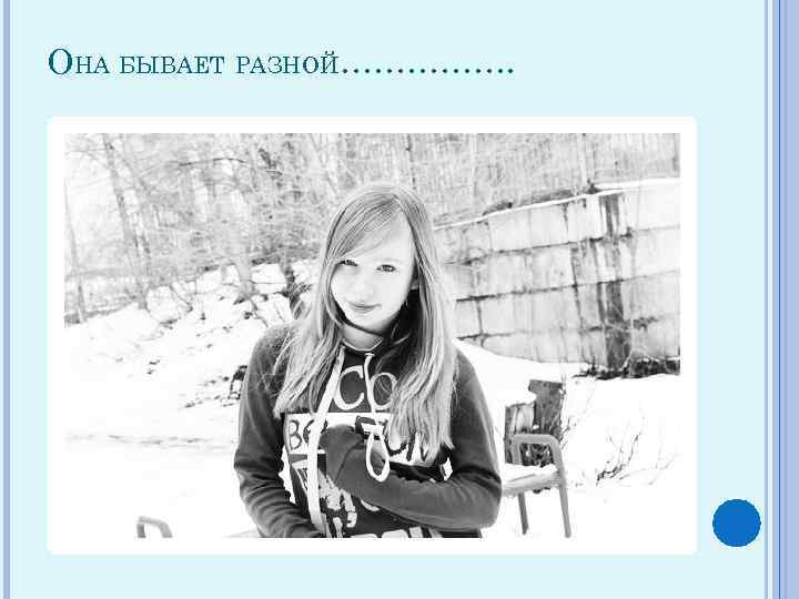 ОНА БЫВАЕТ РАЗНОЙ……………. 