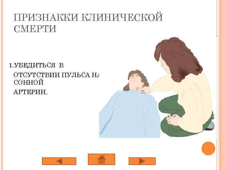 ПРИЗНАККИ КЛИНИЧЕСКОЙ СМЕРТИ 1. УБЕДИТЬСЯ В ОТСУТСТВИИ ПУЛЬСА НА СОННОЙ АРТЕРИИ. 