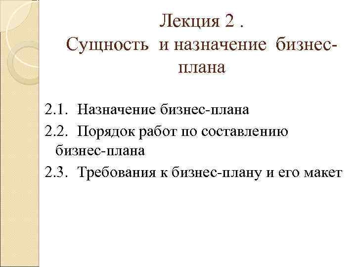 Лекция 2. Сущность и назначение бизнесплана 2. 1. Назначение бизнес-плана 2. 2. Порядок работ