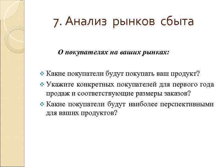 7. Анализ рынков сбыта О покупателях на ваших рынках: v Какие покупатели будут покупать