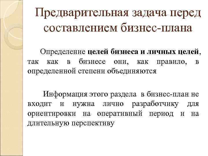 Предварительная задача перед составлением бизнес-плана Определение целей бизнеса и личных целей, так как в