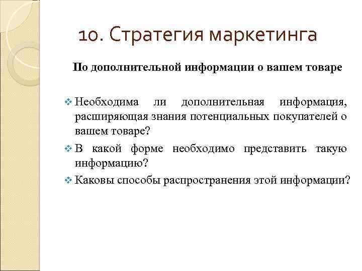 10. Стратегия маркетинга По дополнительной информации о вашем товаре v Необходима ли дополнительная информация,