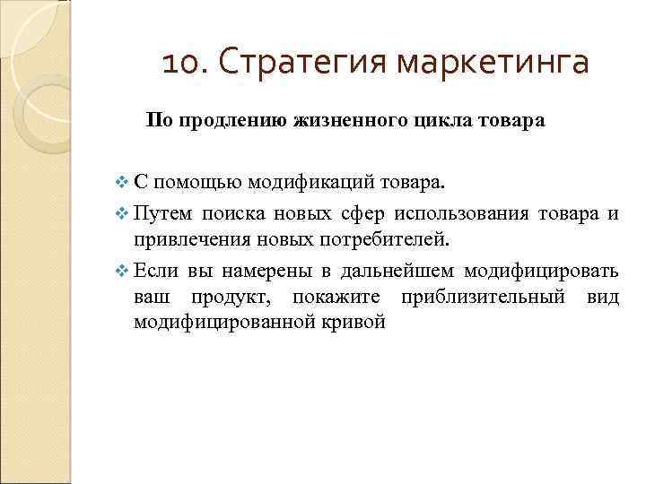 10. Стратегия маркетинга По продлению жизненного цикла товара v. С помощью модификаций товара. v
