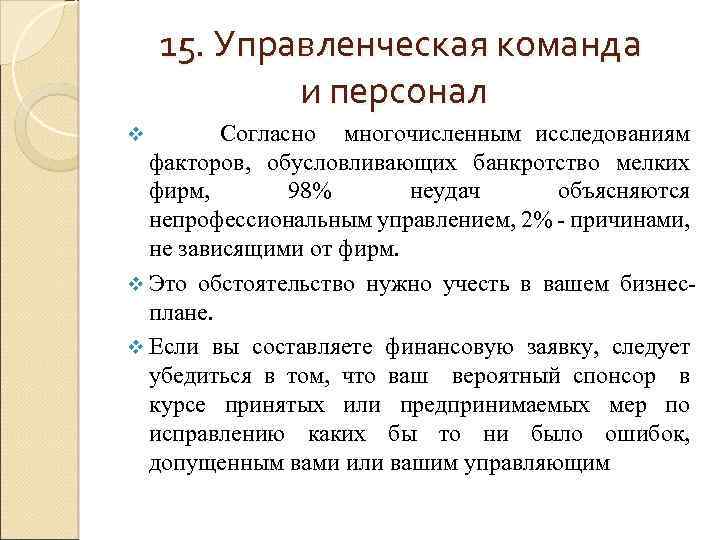 15. Управленческая команда и персонал Согласно многочисленным исследованиям факторов, обусловливающих банкротство мелких фирм, 98%