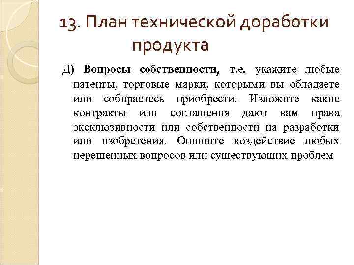 13. План технической доработки продукта Д) Вопросы собственности, т. е. укажите любые патенты, торговые