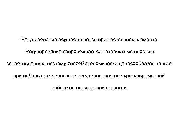 -Регулирование осуществляется при постоянном моменте. -Регулирование сопровождается потерями мощности в сопротивлениях, поэтому способ экономически