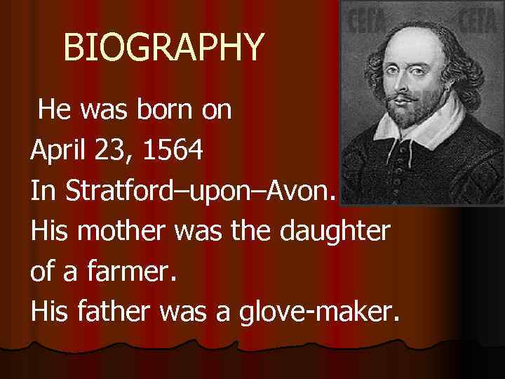 BIOGRAPHY He was born on April 23, 1564 In Stratford–upon–Avon. His mother was the