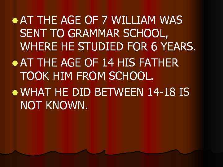 l AT THE AGE OF 7 WILLIAM WAS SENT TO GRAMMAR SCHOOL, WHERE HE