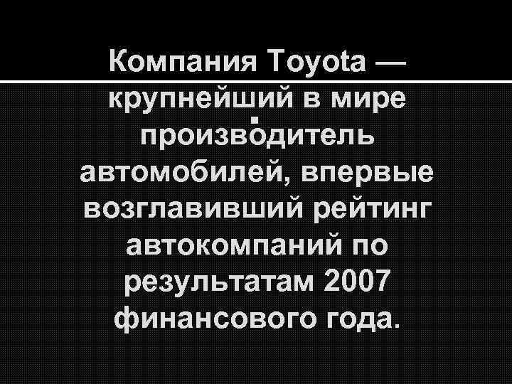 Компания Toyota — крупнейший в мире производитель автомобилей, впервые возглавивший рейтинг автокомпаний по результатам