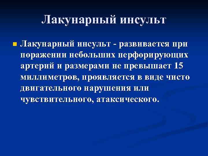 Лакунарный инсульт n Лакунарный инсульт - развивается при поражении небольших перфорирующих артерий и размерами