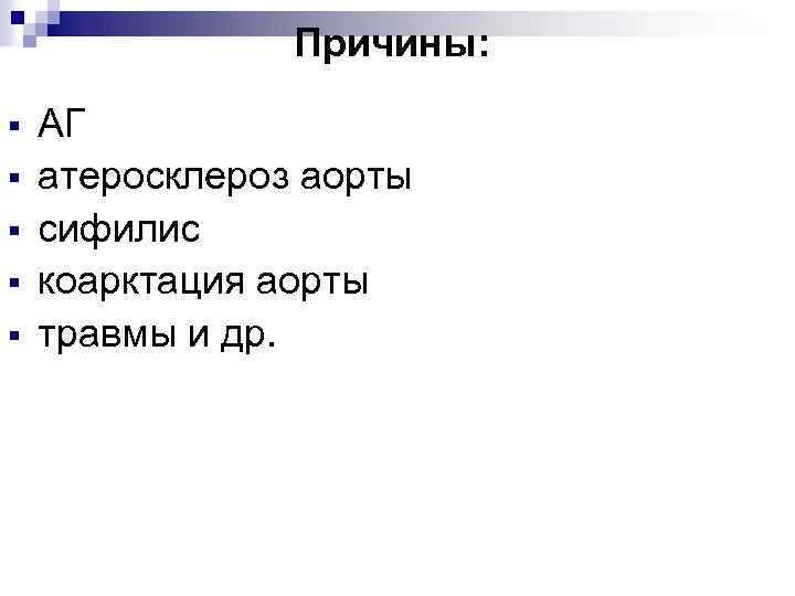 Причины: § § § АГ атеросклероз аорты сифилис коарктация аорты травмы и др. 