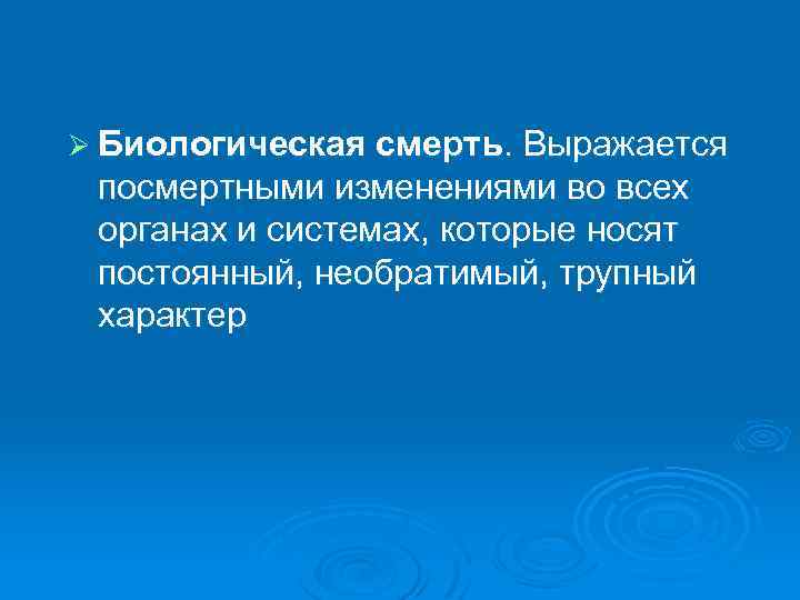 Ø Биологическая смерть. Выражается посмертными изменениями во всех органах и системах, которые носят постоянный,