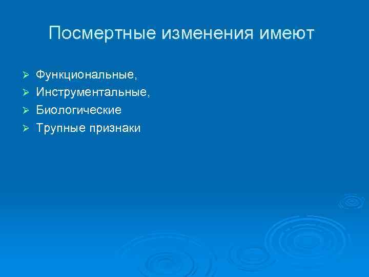 Посмертные изменения имеют Ø Ø Функциональные, Инструментальные, Биологические Трупные признаки 