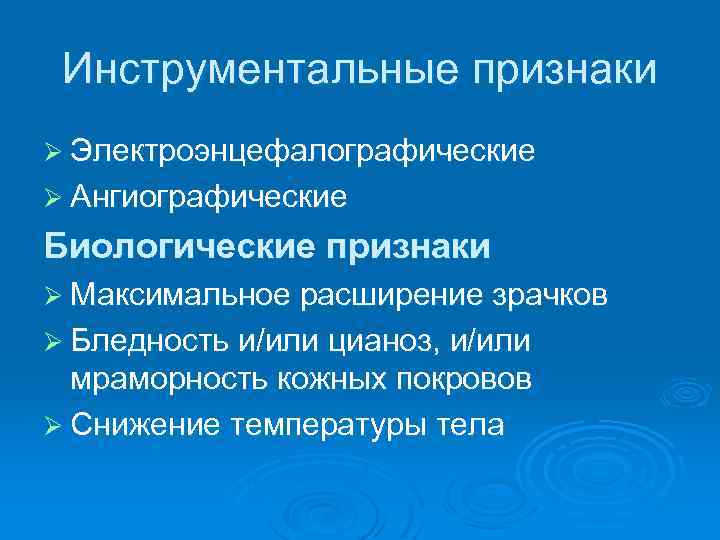 Инструментальные признаки Ø Электроэнцефалографические Ø Ангиографические Биологические признаки Ø Максимальное расширение зрачков Ø Бледность