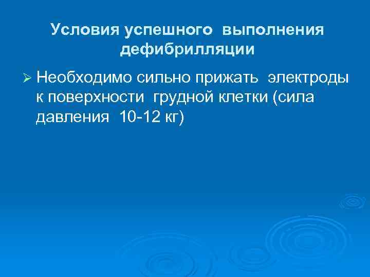 Условия успешного выполнения дефибрилляции Ø Необходимо сильно прижать электроды к поверхности грудной клетки (сила