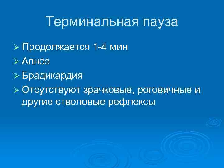 Терминальная пауза Ø Продолжается 1 -4 мин Ø Апноэ Ø Брадикардия Ø Отсутствуют зрачковые,