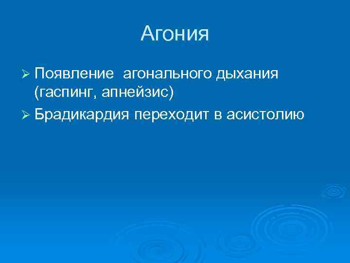 Агония Ø Появление агонального дыхания (гаспинг, апнейзис) Ø Брадикардия переходит в асистолию 