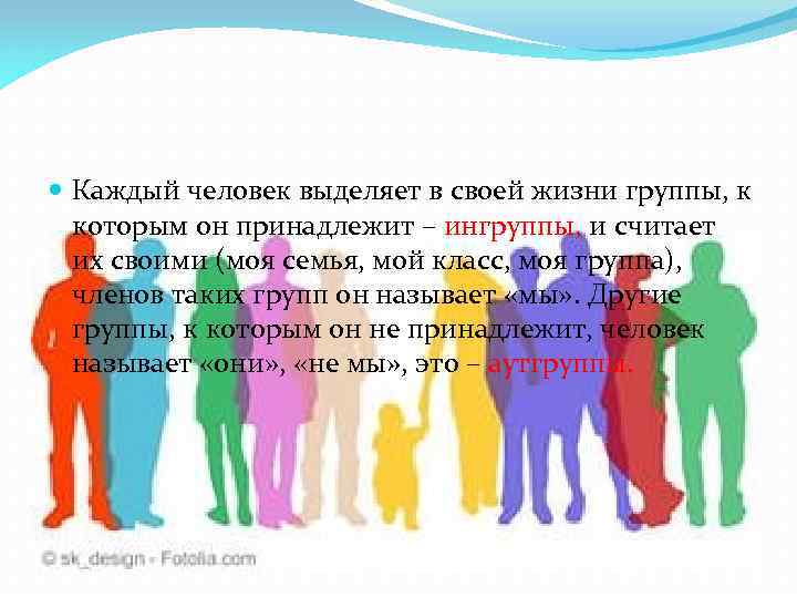  Каждый человек выделяет в своей жизни группы, к которым он принадлежит – ингруппы,