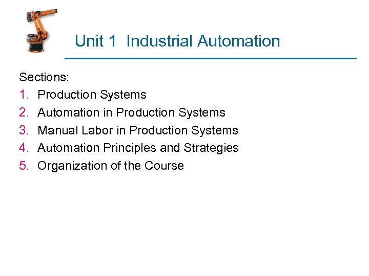 Unit 1 Industrial Automation Sections: 1. Production Systems 2. Automation in Production Systems 3.